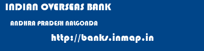 INDIAN OVERSEAS BANK  ANDHRA PRADESH NALGONDA    banks information 